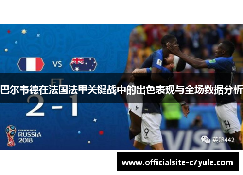 巴尔韦德在法国法甲关键战中的出色表现与全场数据分析 巴尔韦德在法国法甲关键战中的出色表现与全场数据分析