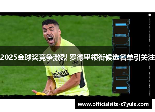 2025金球奖竞争激烈 罗德里领衔候选名单引关注