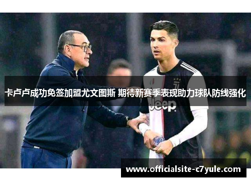 卡卢卢成功免签加盟尤文图斯 期待新赛季表现助力球队防线强化