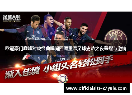 欧冠豪门巅峰对决经典瞬间回顾重温足球史诗之夜荣耀与激情 欧冠豪门巅峰对决经典瞬间回顾重温足球史诗之夜荣耀与激情