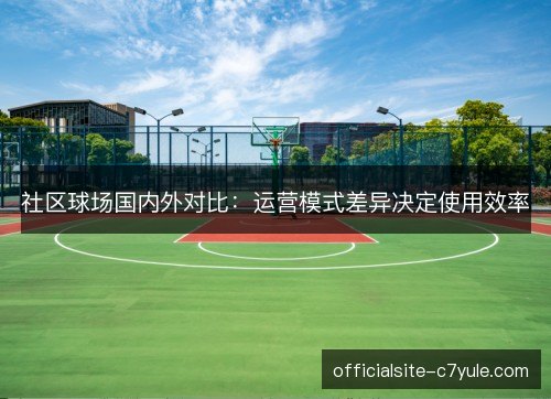 社区球场国内外对比:运营模式差异决定使用效率 社区球场国内外对比:运营模式差异决定使用效率